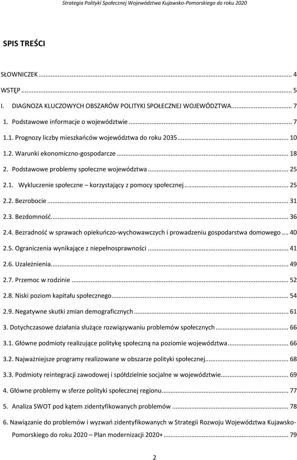 .. 36 2.4. Bezradność w sprawach opiekuńczo-wychowawczych i prowadzeniu gospodarstwa domowego... 40 2.5. Ograniczenia wynikające z niepełnosprawności... 41 2.6. Uzależnienia... 49 2.7.