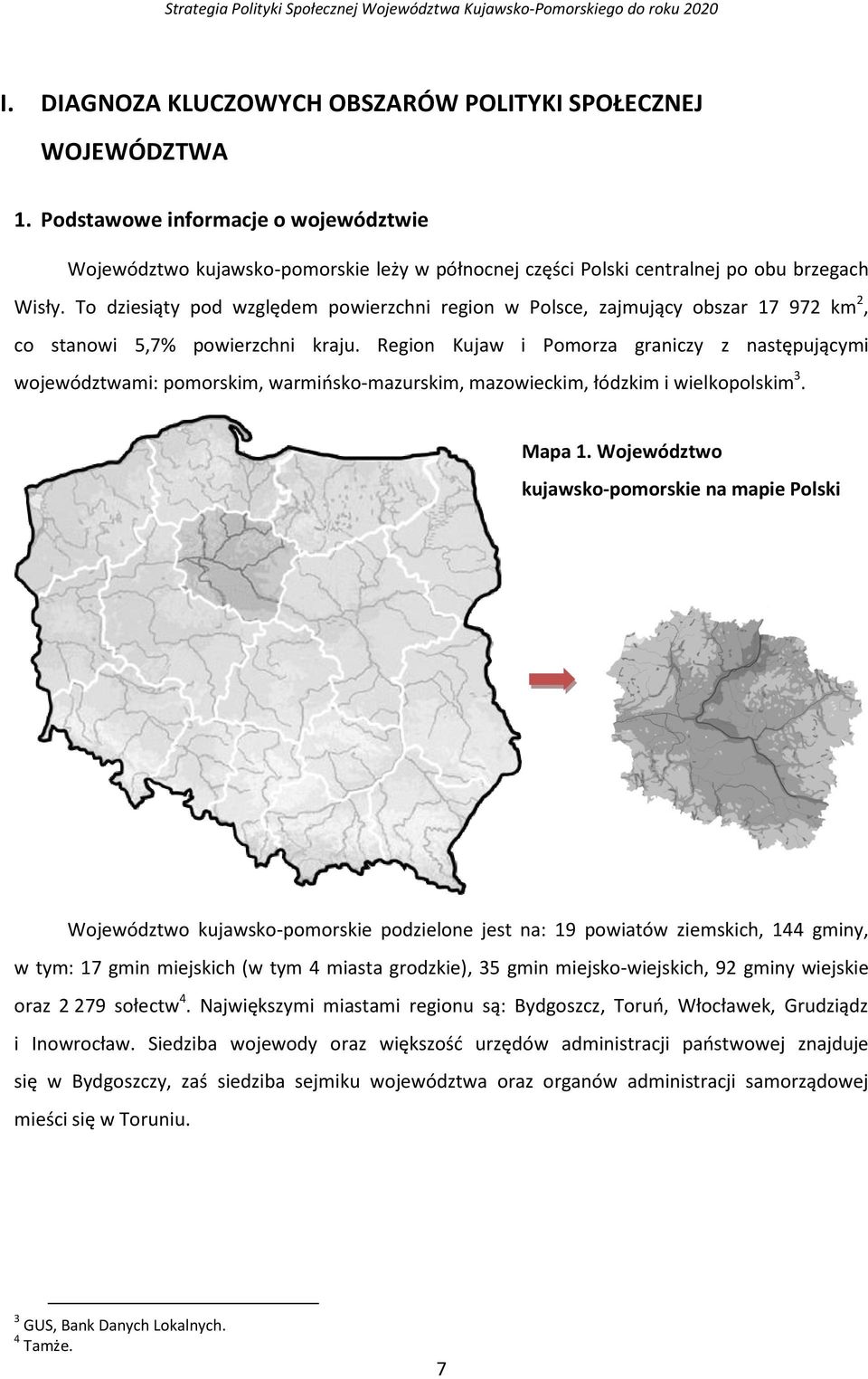 Region Kujaw i Pomorza graniczy z następującymi województwami: pomorskim, warmińsko-mazurskim, mazowieckim, łódzkim i wielkopolskim 3. Mapa 1.