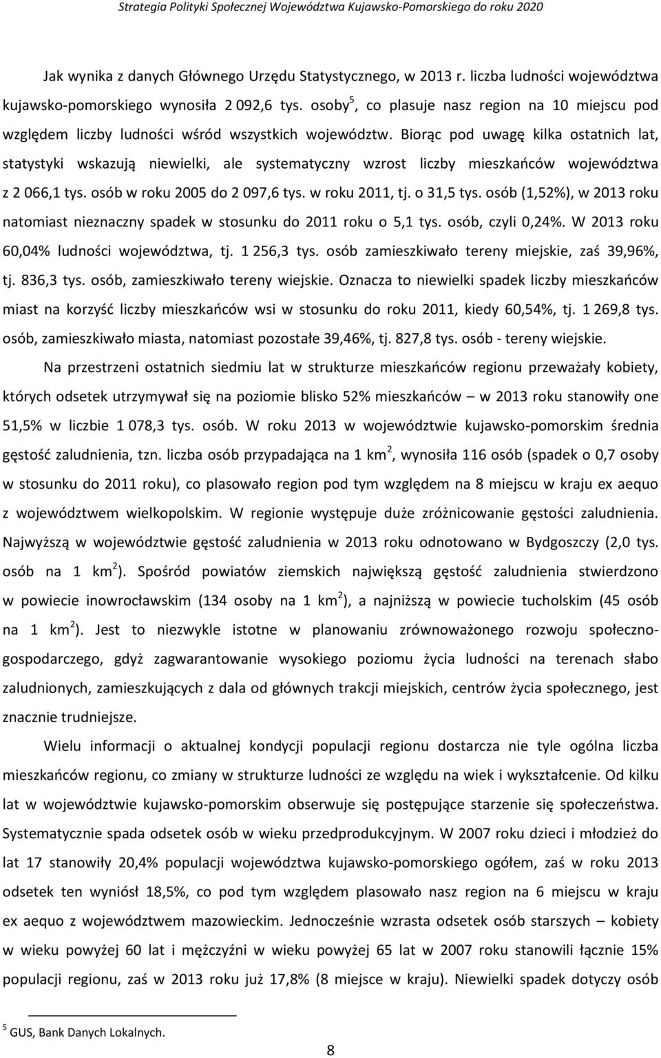 Biorąc pod uwagę kilka ostatnich lat, statystyki wskazują niewielki, ale systematyczny wzrost liczby mieszkańców województwa z 2 066,1 tys. osób w roku 2005 do 2 097,6 tys. w roku 2011, tj.