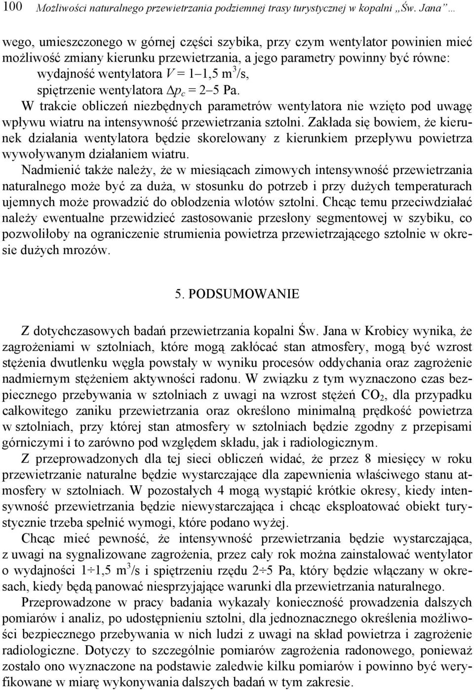 /s, spiętrzenie wentylatora Δp c = 2 5 Pa. W trakcie obliczeń niezbędnych parametrów wentylatora nie wzięto pod uwagę wpływu wiatru na intensywność przewietrzania sztolni.