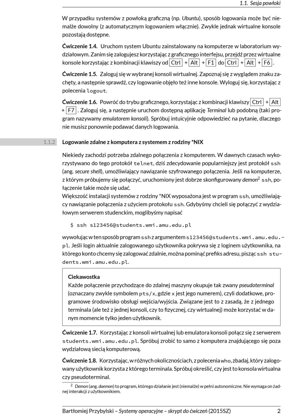 Zanim się zalogujesz korzystając z graficznego interfejsu, przejdź przez wirtualne konsole korzystając z kombinacji klawiszy od Ctrl + Alt + F1 do Ctrl + Alt + F6. Ćwiczenie 1.5.