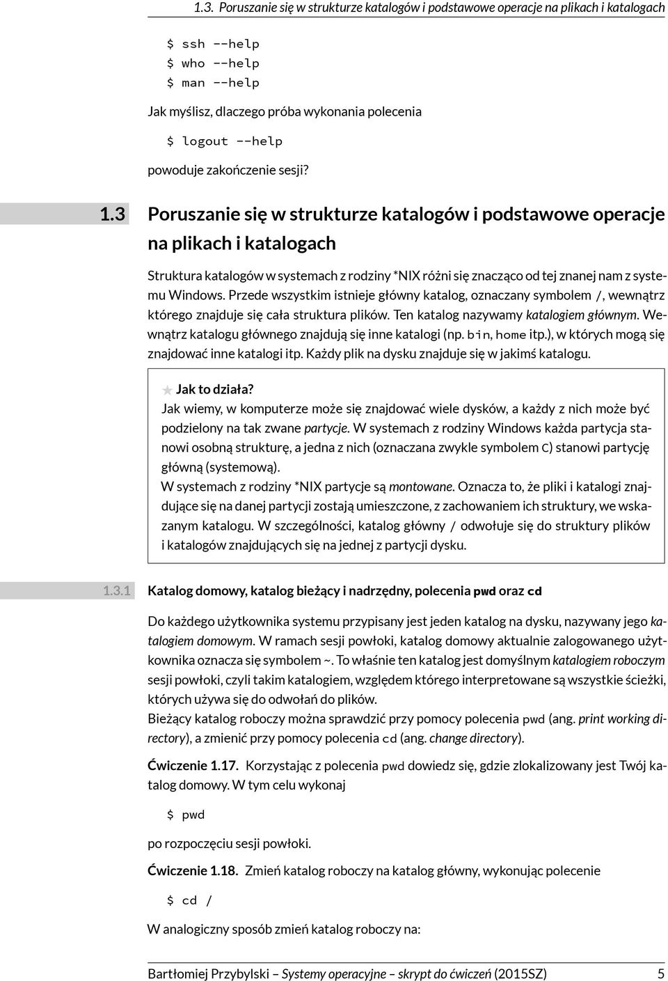 Przede wszystkim istnieje główny katalog, oznaczany symbolem /, wewnątrz którego znajduje się cała struktura plików. Ten katalog nazywamy katalogiem głównym.