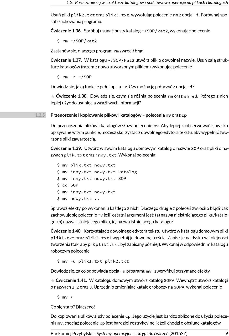 Usuń całą strukturę katalogów (razem z nowo utworzonym plikiem) wykonując polecenie $ rm -r ~/SOP Dowiedz się, jaką funkcję pełni opcja -r. Czy można ją połączyć z opcją -i? Ćwiczenie 1.38.