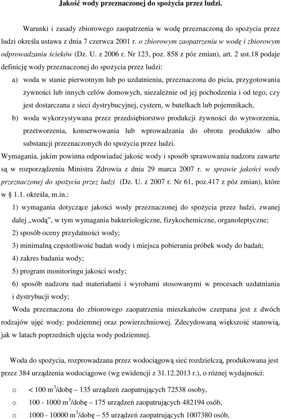 18 podaje definicję wody przeznaczonej do spożycia przez ludzi: a) woda w stanie pierwotnym lub po uzdatnieniu, przeznaczona do picia, przygotowania żywności lub innych celów domowych, niezależnie od