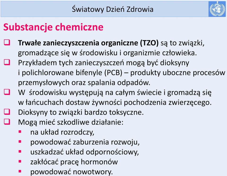 Przykładem tych zanieczyszczeń mogą być dioksyny i polichlorowane bifenyle (PCB) produkty uboczne procesów przemysłowych oraz spalania odpadów.