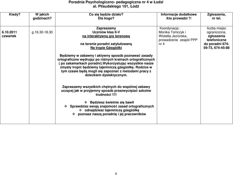 miejsc ograniczona, zgłoszenia telefoniczne do poradni 674-59-73, 674-45-88 Będziemy w zabawny i aktywny sposób poznawać zasady ortograficzne wędrując po różnych krainach ortograficznych ( po