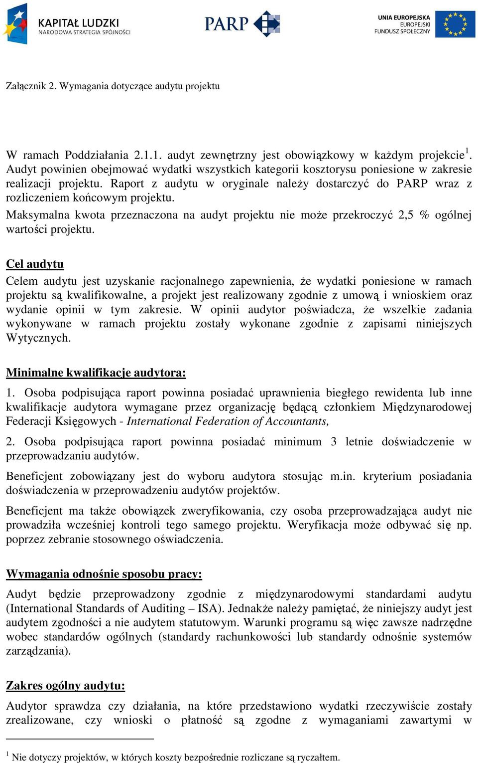 Cel audytu Celem audytu jest uzyskanie racjonalnego zapewnienia, że wydatki poniesione w ramach projektu są kwalifikowalne, a projekt jest realizowany zgodnie z umową i wnioskiem oraz wydanie opinii