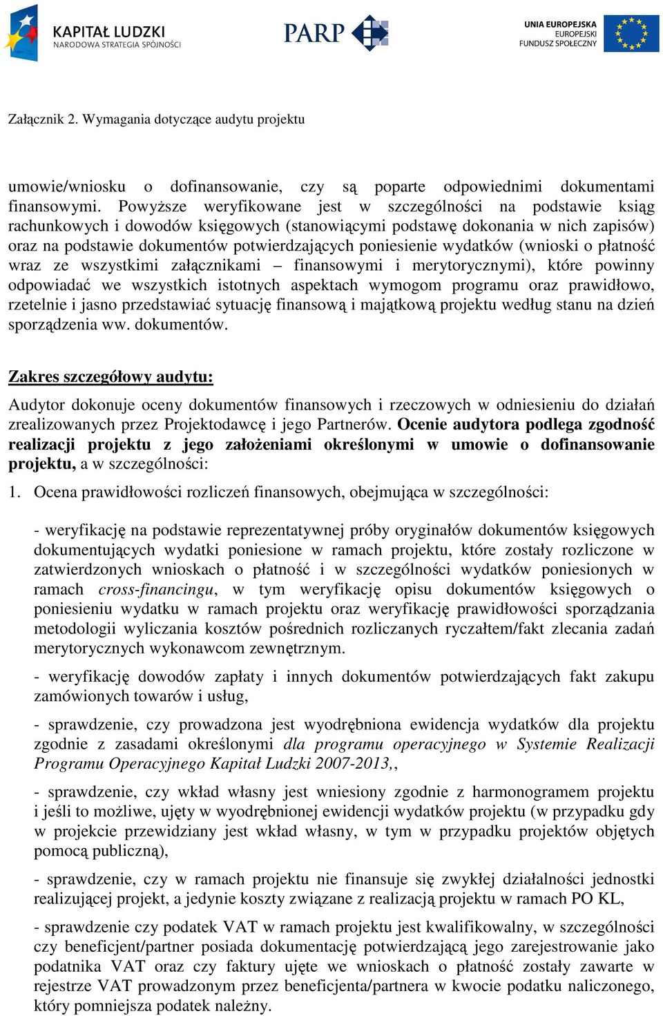 poniesienie wydatków (wnioski o płatność wraz ze wszystkimi załącznikami finansowymi i merytorycznymi), które powinny odpowiadać we wszystkich istotnych aspektach wymogom programu oraz prawidłowo,
