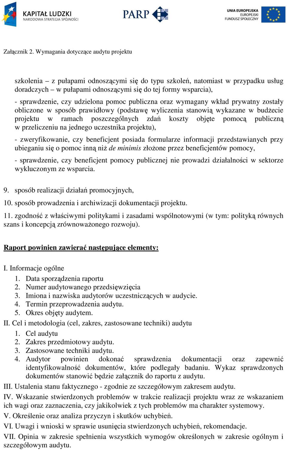 jednego uczestnika projektu), - zweryfikowanie, czy beneficjent posiada formularze informacji przedstawianych przy ubieganiu się o pomoc inną niż de minimis złożone przez beneficjentów pomocy, -