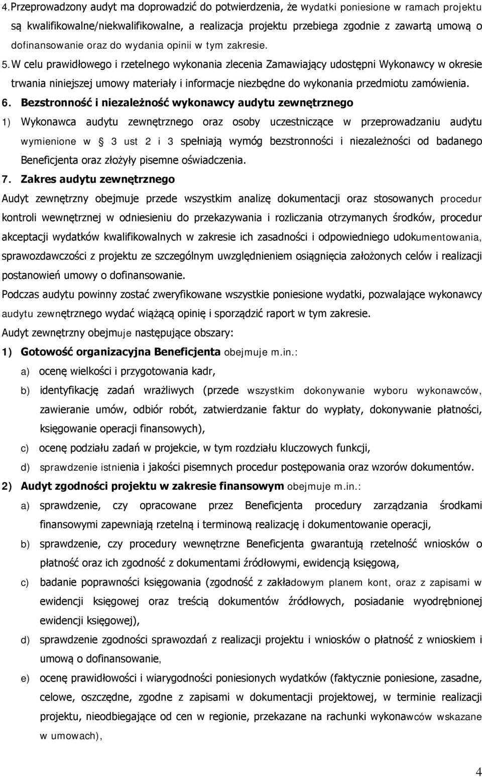 W celu prawidłowego i rzetelnego wykonania zlecenia Zamawiający udostępni Wykonawcy w okresie trwania niniejszej umowy materiały i informacje niezbędne do wykonania przedmiotu zamówienia. 6.