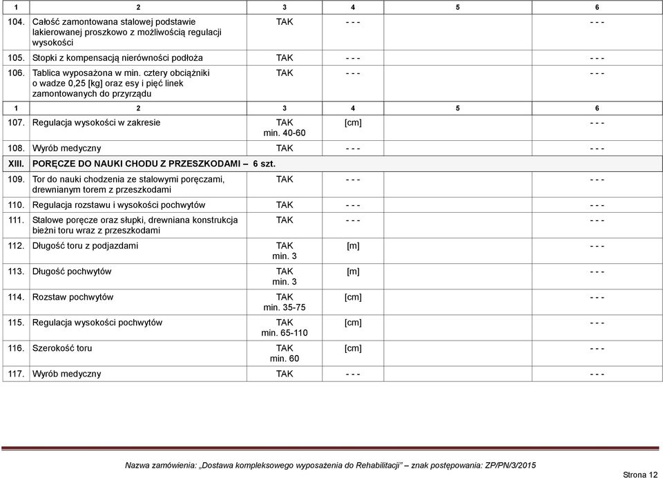 PORĘCZE DO NAUKI CHODU Z PRZESZKODAMI 6 szt. 109. Tor do nauki chodzenia ze stalowymi poręczami, drewnianym torem z przeszkodami 110. Regulacja rozstawu i wysokości pochwytów 111.