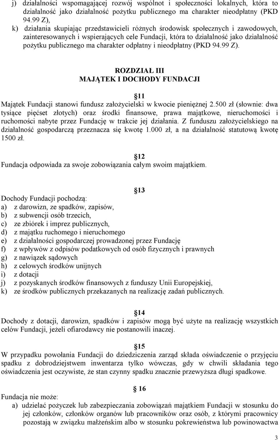 charakter odpłatny i nieodpłatny (PKD 94.99 Z). ROZDZIAŁ III MAJĄTEK I DOCHODY FUNDACJI 11 Majątek Fundacji stanowi fundusz założycielski w kwocie pieniężnej 2.