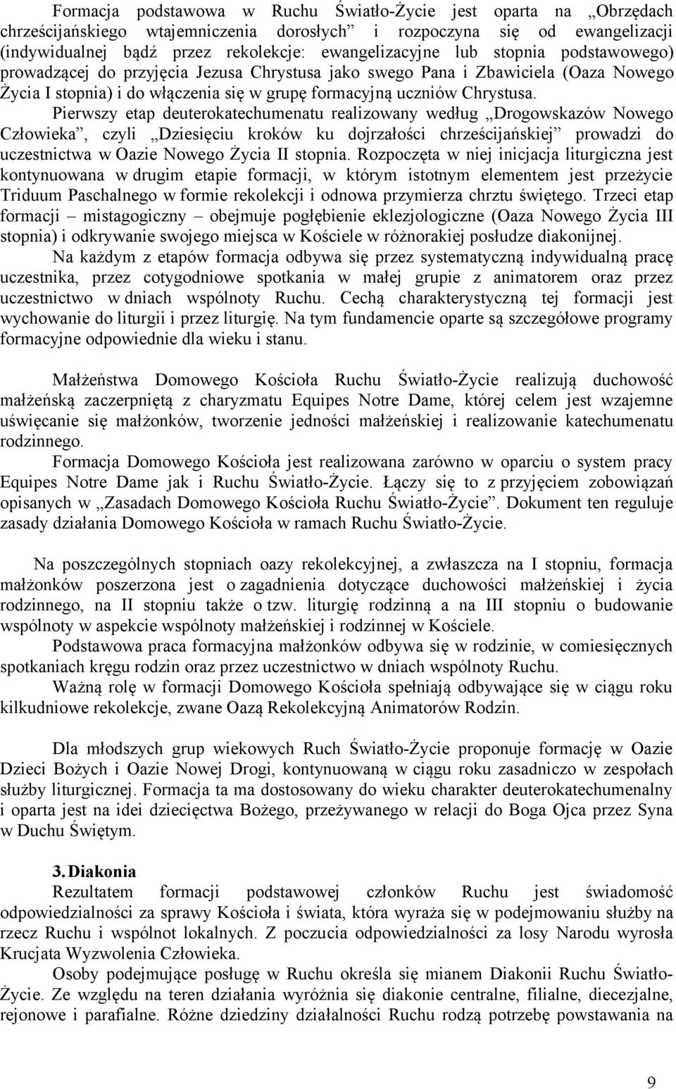 Pierwszy etap deuterokatechumenatu realizowany według Drogowskazów Nowego Człowieka, czyli Dziesięciu kroków ku dojrzałości chrześcijańskiej prowadzi do uczestnictwa w Oazie Nowego Życia II stopnia.