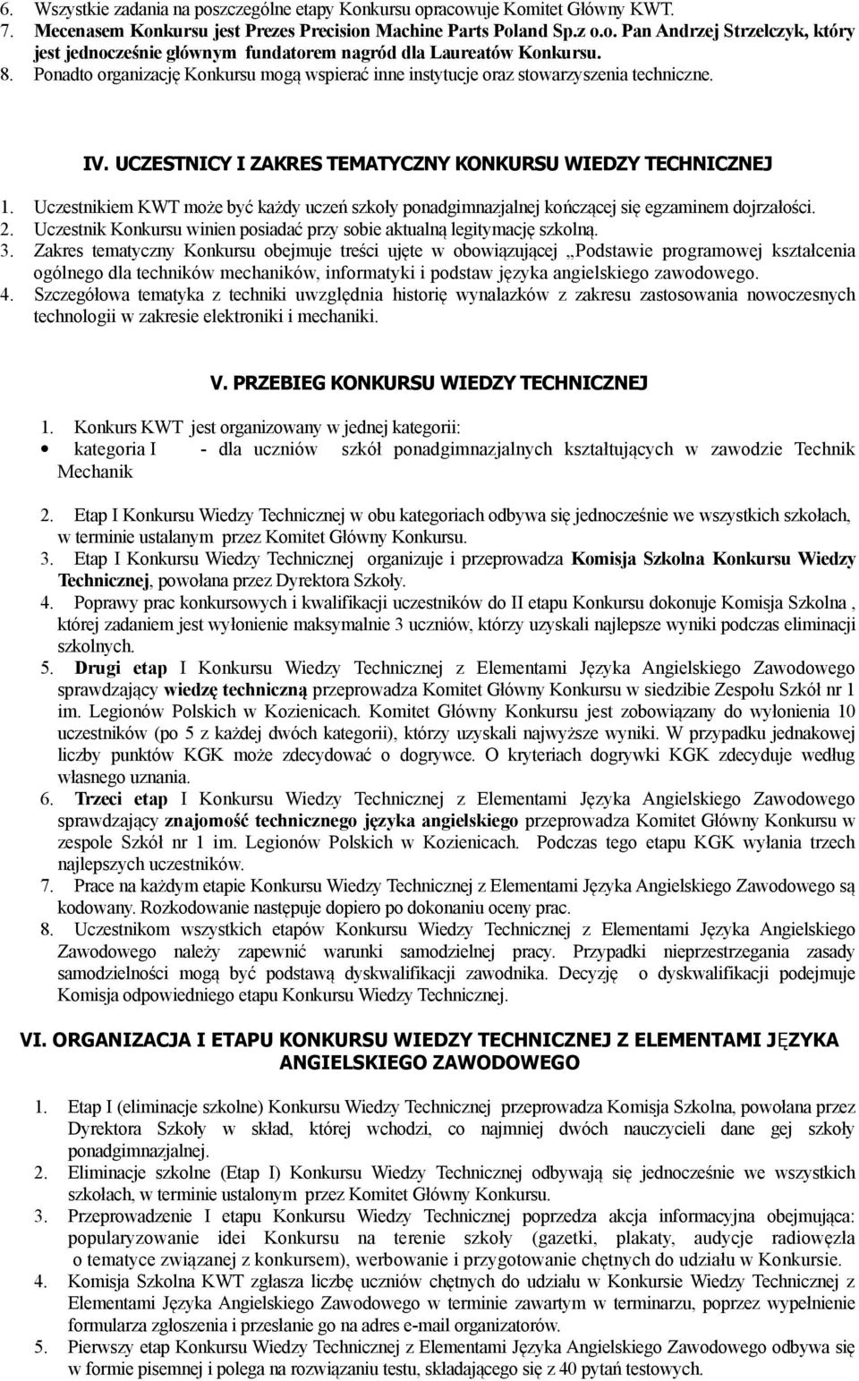 Uczestnikiem KWT może być każdy uczeń szkoły ponadgimnazjalnej kończącej się egzaminem dojrzałości. 2. Uczestnik Konkursu winien posiadać przy sobie aktualną legitymację szkolną. 3.