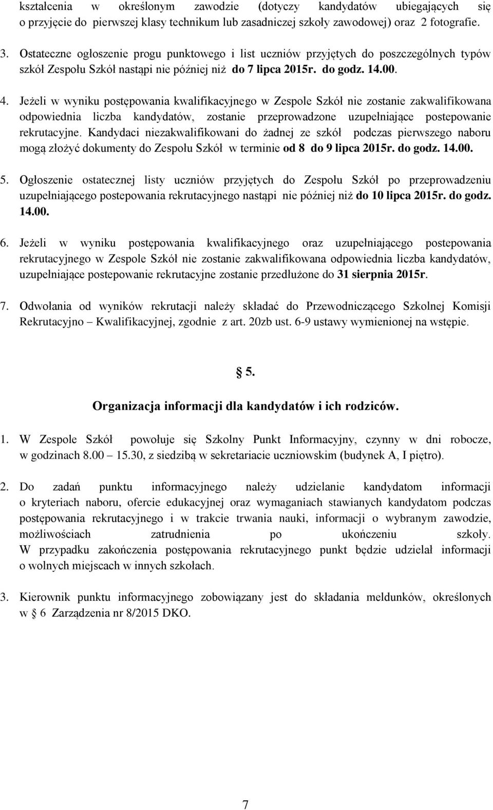 Jeżeli w wyniku postępowania kwalifikacyjnego w Zespole Szkół nie zostanie zakwalifikowana odpowiednia liczba kandydatów, zostanie przeprowadzone uzupełniające postepowanie rekrutacyjne.