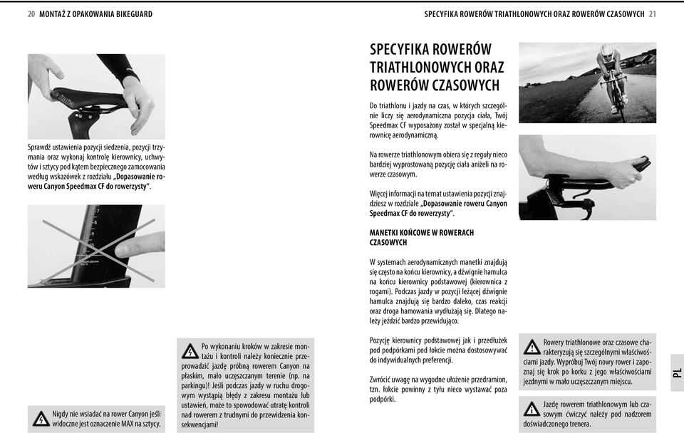 Specyfka rowerów trathlonowych oraz rowerów czasowych Do trathlonu jazdy na czas, w których szczególne lczy sę aerodynamczna pozycja cała, Twój Speedmax CF wyposażony został w specjalną kerowncę