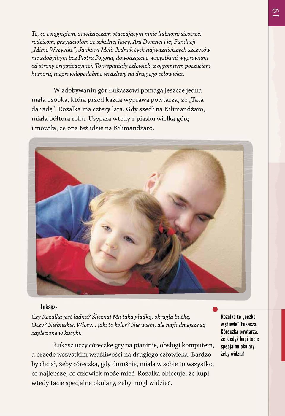 To wspaniały człowiek, z ogromnym poczuciem humoru, nieprawdopodobnie wrażliwy na drugiego człowieka.