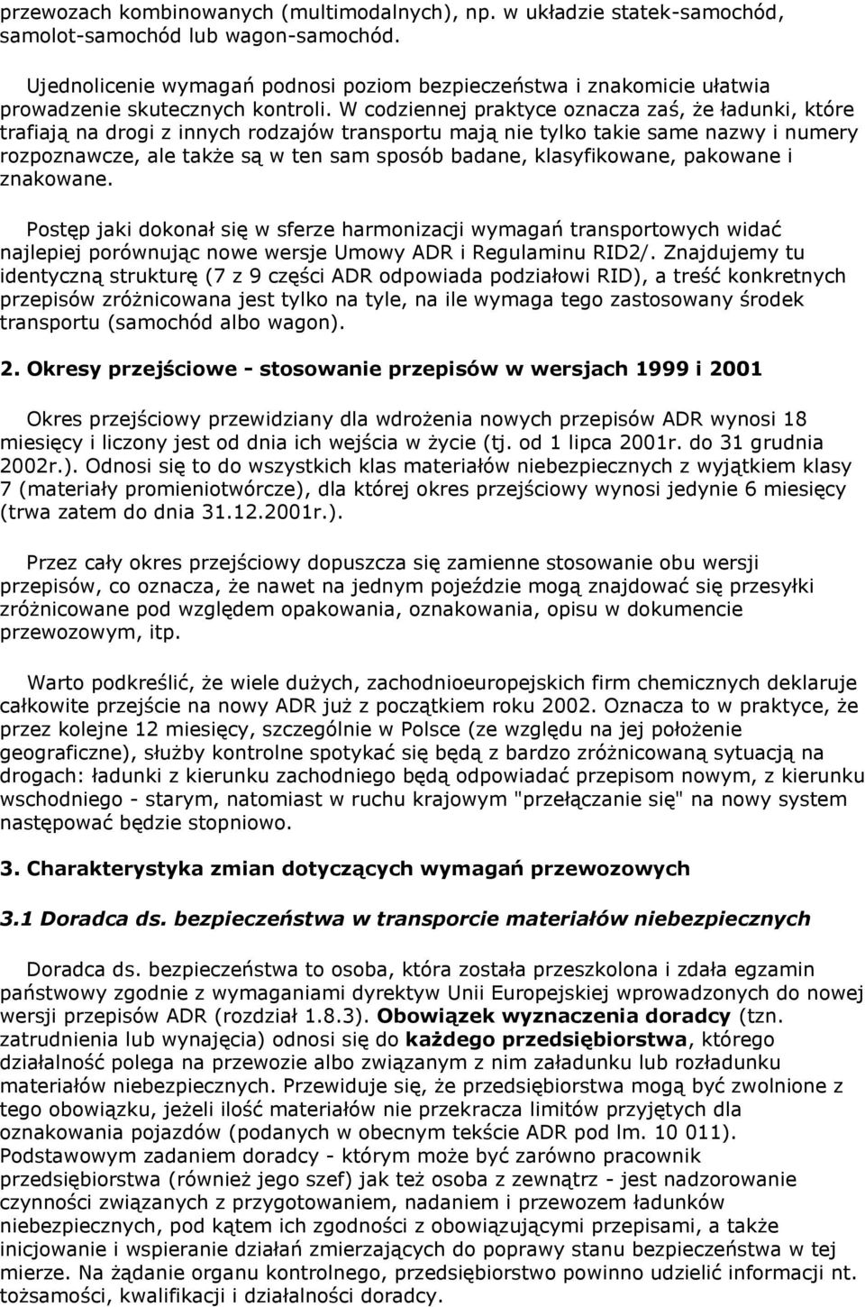 W codziennej praktyce oznacza zaś, że ładunki, które trafiają na drogi z innych rodzajów transportu mają nie tylko takie same nazwy i numery rozpoznawcze, ale także są w ten sam sposób badane,
