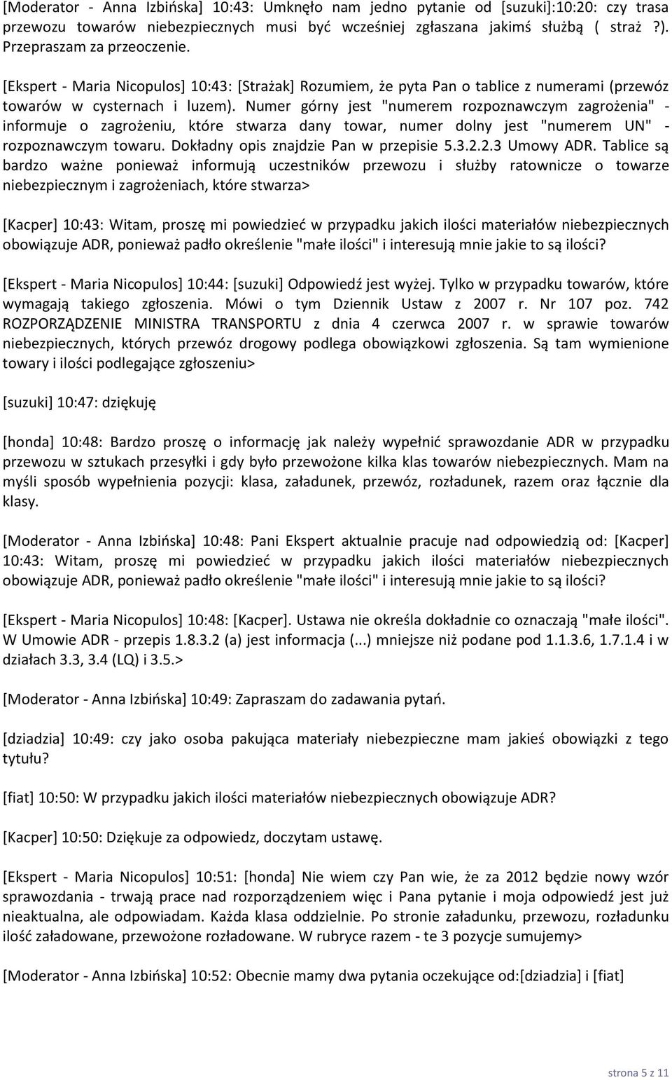 Numer górny jest "numerem rozpoznawczym zagrożenia" - informuje o zagrożeniu, które stwarza dany towar, numer dolny jest "numerem UN" - rozpoznawczym towaru. Dokładny opis znajdzie Pan w przepisie 5.