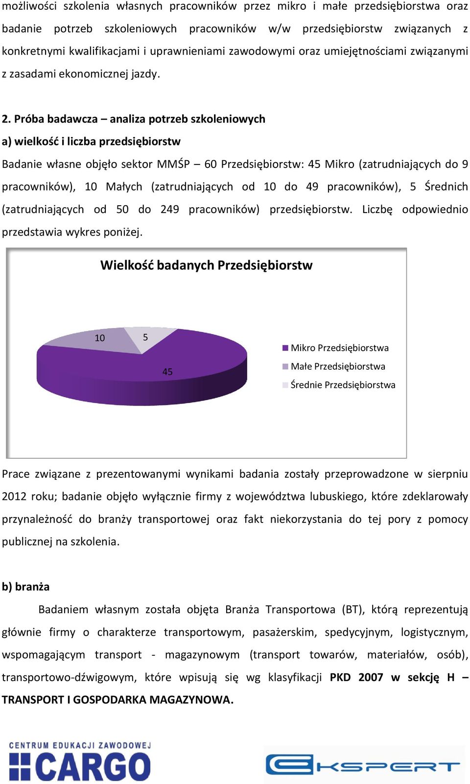 Próba badawcza analiza potrzeb szkoleniowych a) wielkość i liczba przedsiębiorstw Badanie własne objęło sektor MMŚP 60 Przedsiębiorstw: 45 Mikro (zatrudniających do 9 pracowników), 10 Małych