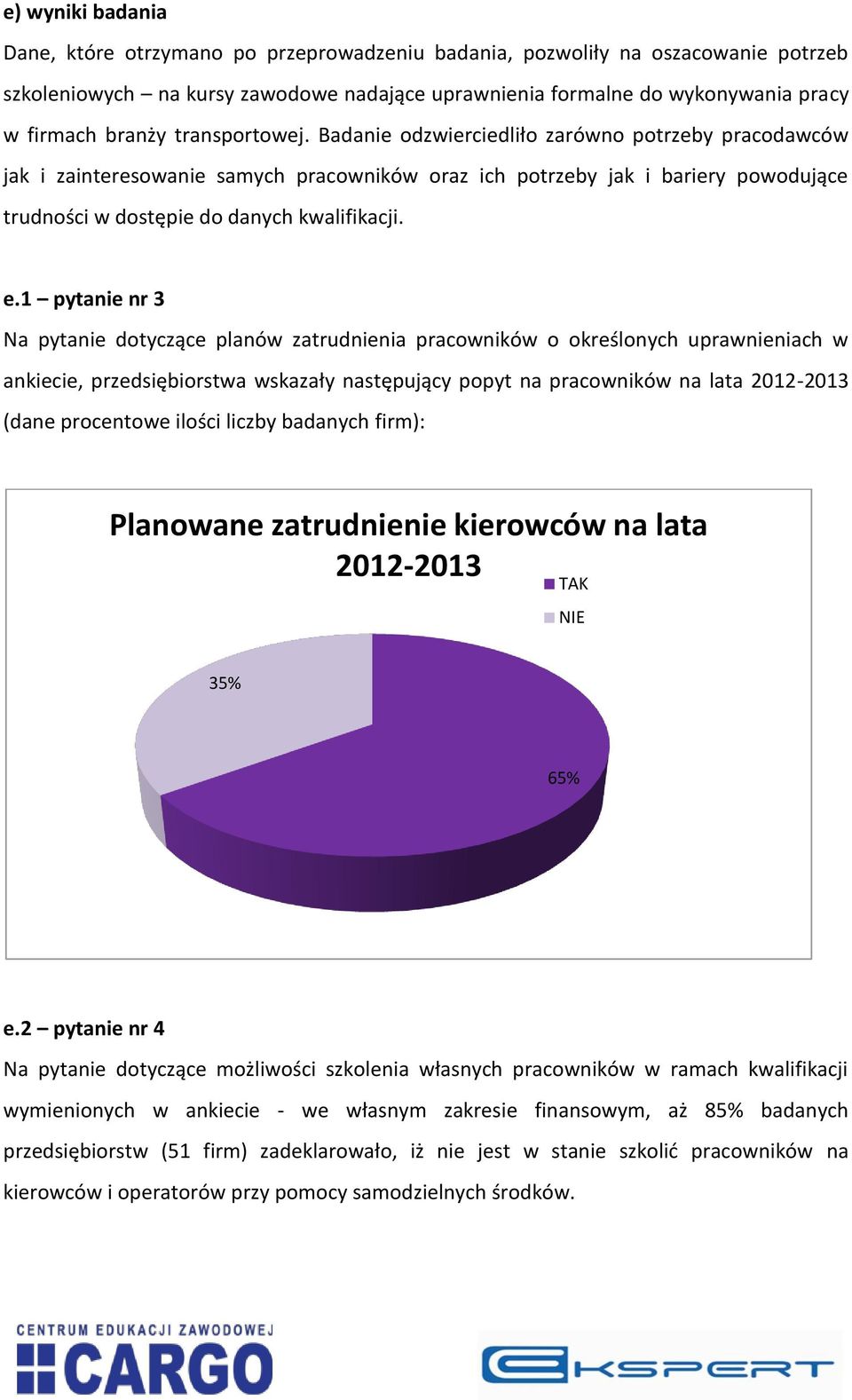 Badanie odzwierciedliło zarówno potrzeby pracodawców jak i zainteresowanie samych pracowników oraz ich potrzeby jak i bariery powodujące trudności w dostępie do danych kwalifikacji. e.