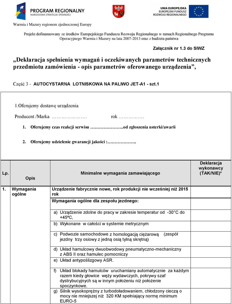 1 1.Oferujemy dostawę urządzenia Producent /Marka. rok. 1. Oferujemy czas reakcji serwisu..od zgłoszenia usterki/awarii 2. Oferujemy udzielenie gwarancji jakości :.. Lp.