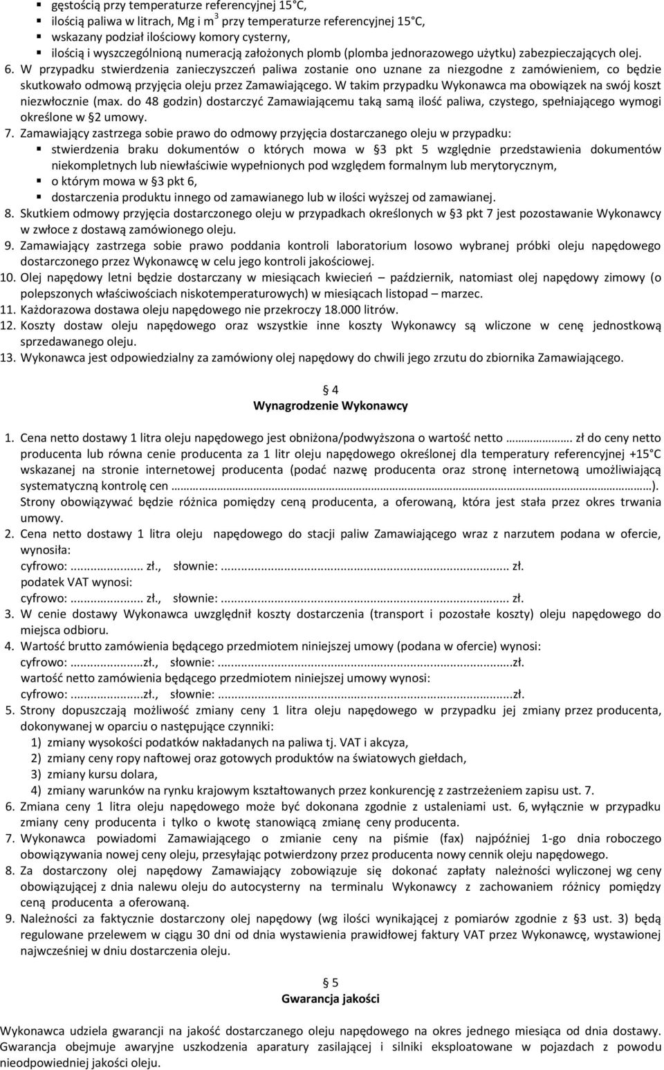 W przypadku stwierdzenia zanieczyszczeń paliwa zostanie ono uznane za niezgodne z zamówieniem, co będzie skutkowało odmową przyjęcia oleju przez Zamawiającego.