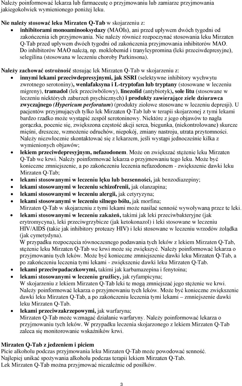 Nie należy również rozpoczynać stosowania leku Mirzaten Q-Tab przed upływem dwóch tygodni od zakończenia przyjmowania inhibitorów MAO. Do inhibitorów MAO należą, np.