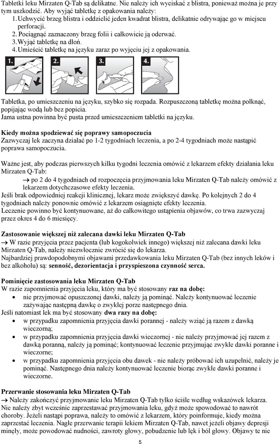 Umieścić tabletkę na języku zaraz po wyjęciu jej z opakowania. Tabletka, po umieszczeniu na języku, szybko się rozpada. Rozpuszczoną tabletkę można połknąć, popijając wodą lub bez popicia.