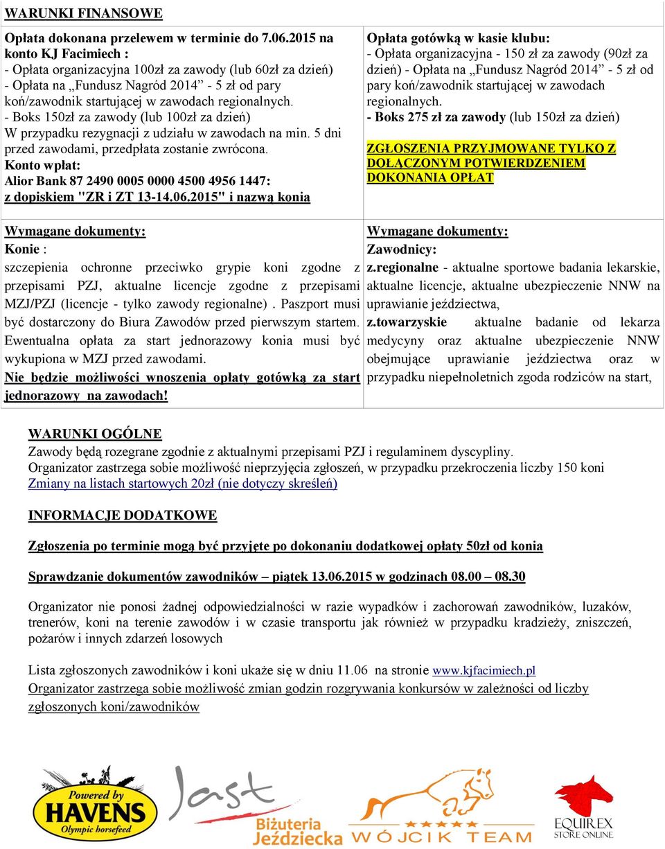 - Boks 150zł za zawody (lub 100zł za dzień) W przypadku rezygnacji z udziału w zawodach na min. 5 dni przed zawodami, przedpłata zostanie zwrócona.