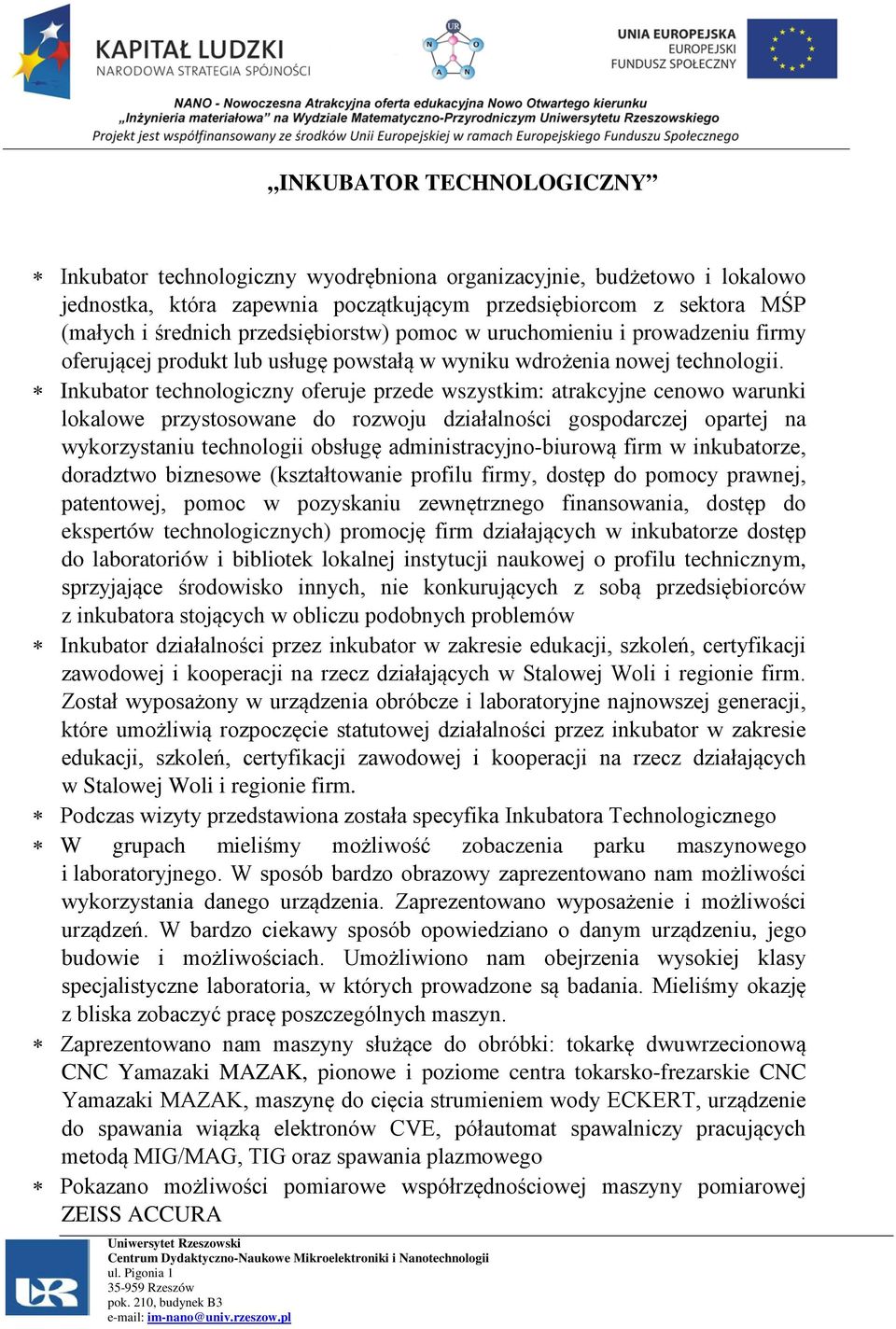 Inkubator technologiczny oferuje przede wszystkim: atrakcyjne cenowo warunki lokalowe przystosowane do rozwoju działalności gospodarczej opartej na wykorzystaniu technologii obsługę