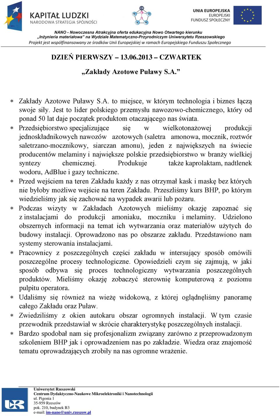 Przedsiębiorstwo specjalizujące się w wielkotonażowej produkcji jednoskładnikowych nawozów azotowych (saletra amonowa, mocznik, roztwór saletrzano-mocznikowy, siarczan amonu), jeden z największych na