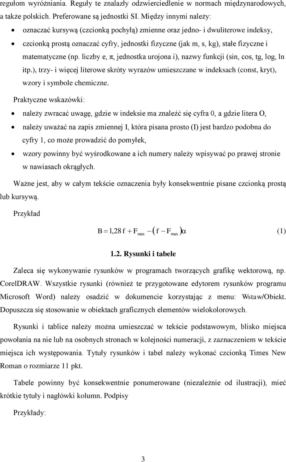 (np. liczby e, π, jednostka urojona i), nazwy funkcji (sin, cos, tg, log, ln itp.), trzy- i więcej literowe skróty wyrazów umieszczane w indeksach (const, kryt), wzory i symbole chemiczne.