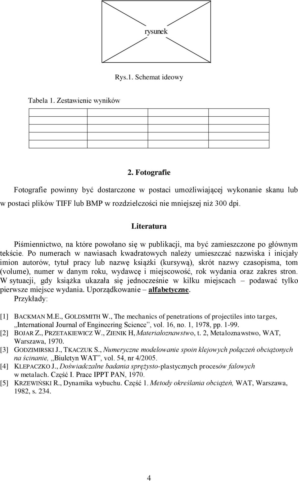 Literatura Piśmiennictwo, na które powołano się w publikacji, ma być zamieszczone po głównym tekście.