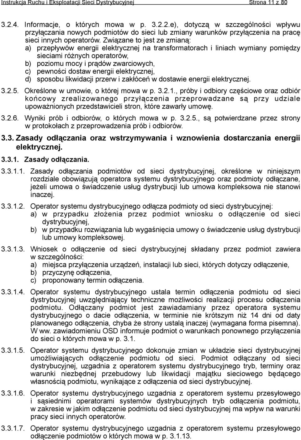 Związane to jest ze zmianą: a) przepływów energii elektrycznej na transformatorach i liniach wymiany pomiędzy sieciami różnych operatorów, b) poziomu mocy i prądów zwarciowych, c) pewności dostaw