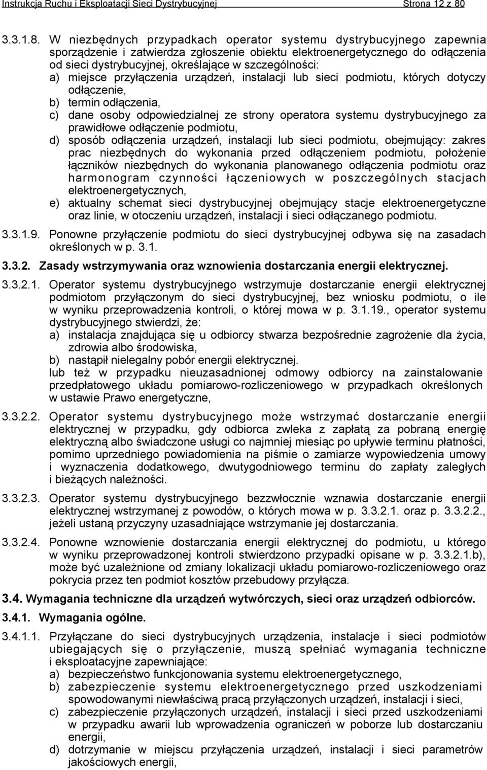 W niezbędnych przypadkach operator systemu dystrybucyjnego zapewnia sporządzenie i zatwierdza zgłoszenie obiektu elektroenergetycznego do odłączenia od sieci dystrybucyjnej, określające w