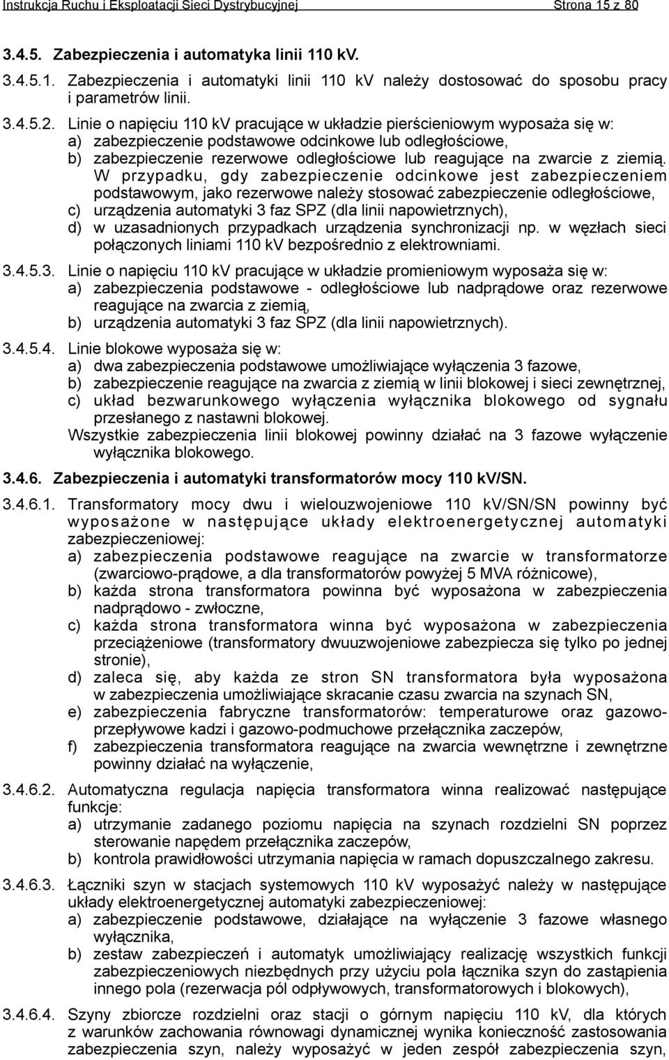 Linie o napięciu 110 kv pracujące w układzie pierścieniowym wyposaża się w: a) zabezpieczenie podstawowe odcinkowe lub odległościowe, b) zabezpieczenie rezerwowe odległościowe lub reagujące na