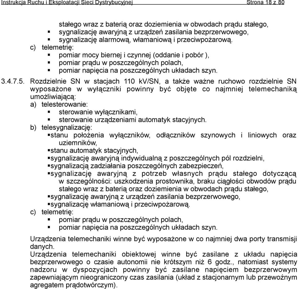 c) telemetrię: pomiar mocy biernej i czynnej (oddanie i pobór ), pomiar prądu w poszczególnych polach, pomiar napięcia na poszczególnych układach szyn. 3.4.7.5.