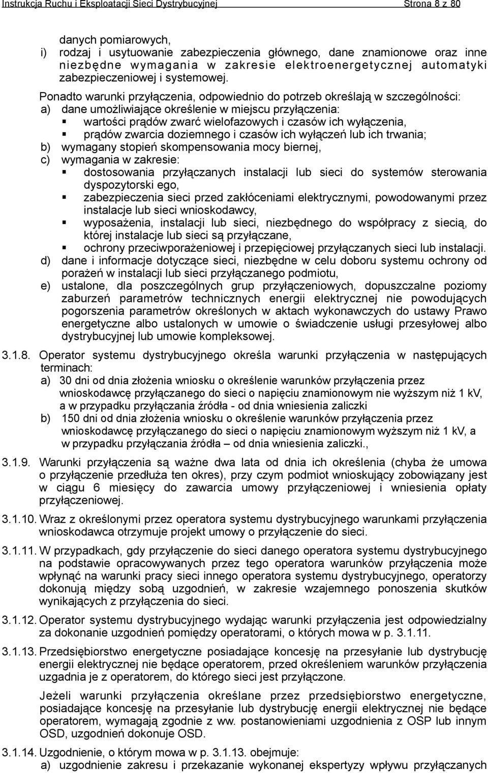 Ponadto warunki przyłączenia, odpowiednio do potrzeb określają w szczególności: a) dane umożliwiające określenie w miejscu przyłączenia: wartości prądów zwarć wielofazowych i czasów ich wyłączenia,