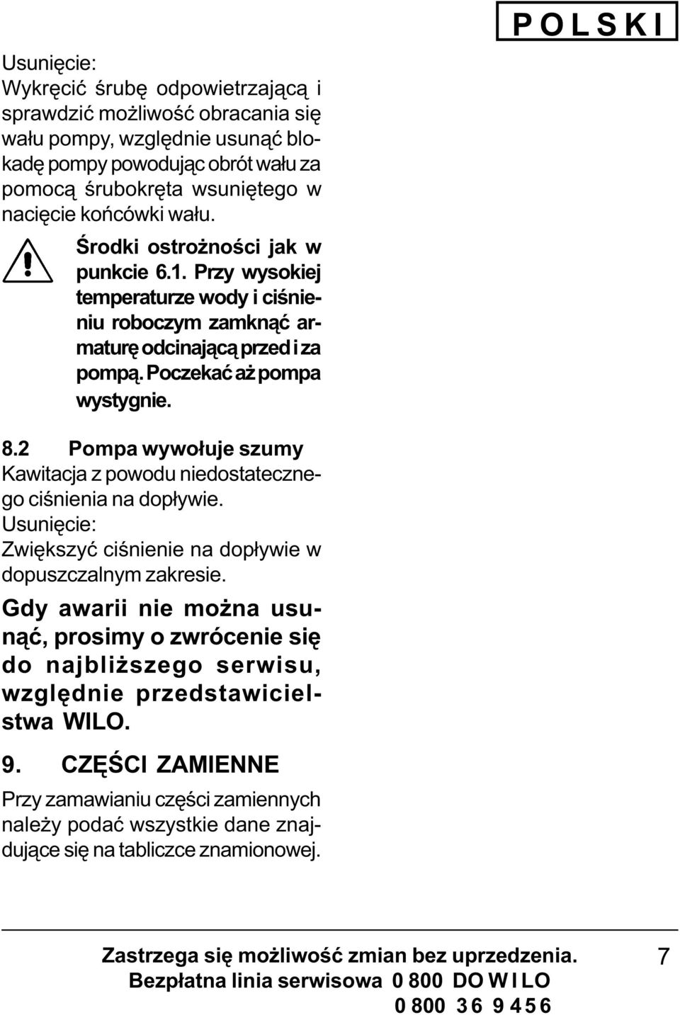 2 Pompa wywo³uje szumy Kawitacja z powodu niedostatecznego ciœnienia na dop³ywie. Usuniêcie: Zwiêkszyæ ciœnienie na dop³ywie w dopuszczalnym zakresie.