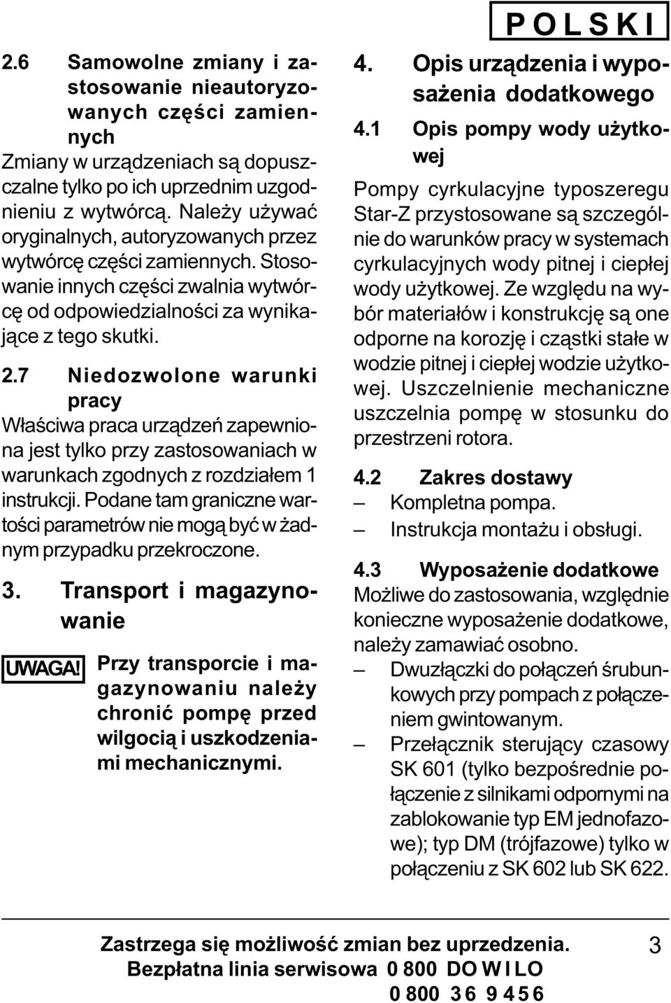 7 Niedozwolone warunki pracy W³aœciwa praca urz¹dzeñ zapewniona jest tylko przy zastosowaniach w warunkach zgodnych z rozdzia³em 1 instrukcji.