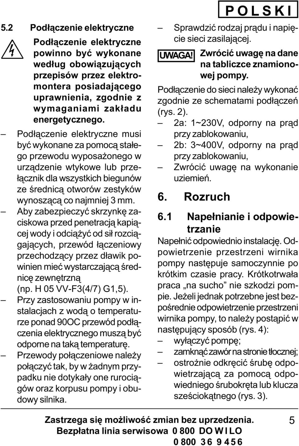 mm. Aby zabezpieczyæ skrzynkê zaciskowa przed penetracj¹ kapi¹cej wody i odci¹ yæ od si³ rozci¹gaj¹cych, przewód ³¹czeniowy przechodz¹cy przez d³awik powinien mieæ wystarczaj¹c¹ œrednicê zewnêtrzn¹