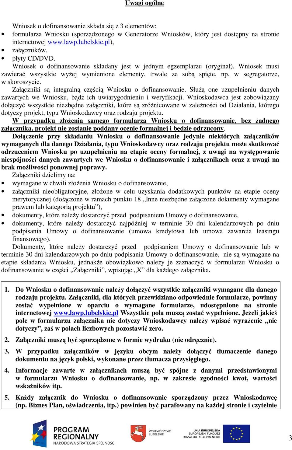 w segregatorze, w skoroszycie. Załączniki są integralną częścią Wniosku o dofinansowanie. SłuŜą one uzupełnieniu danych zawartych we Wniosku, bądź ich uwiarygodnieniu i weryfikacji.