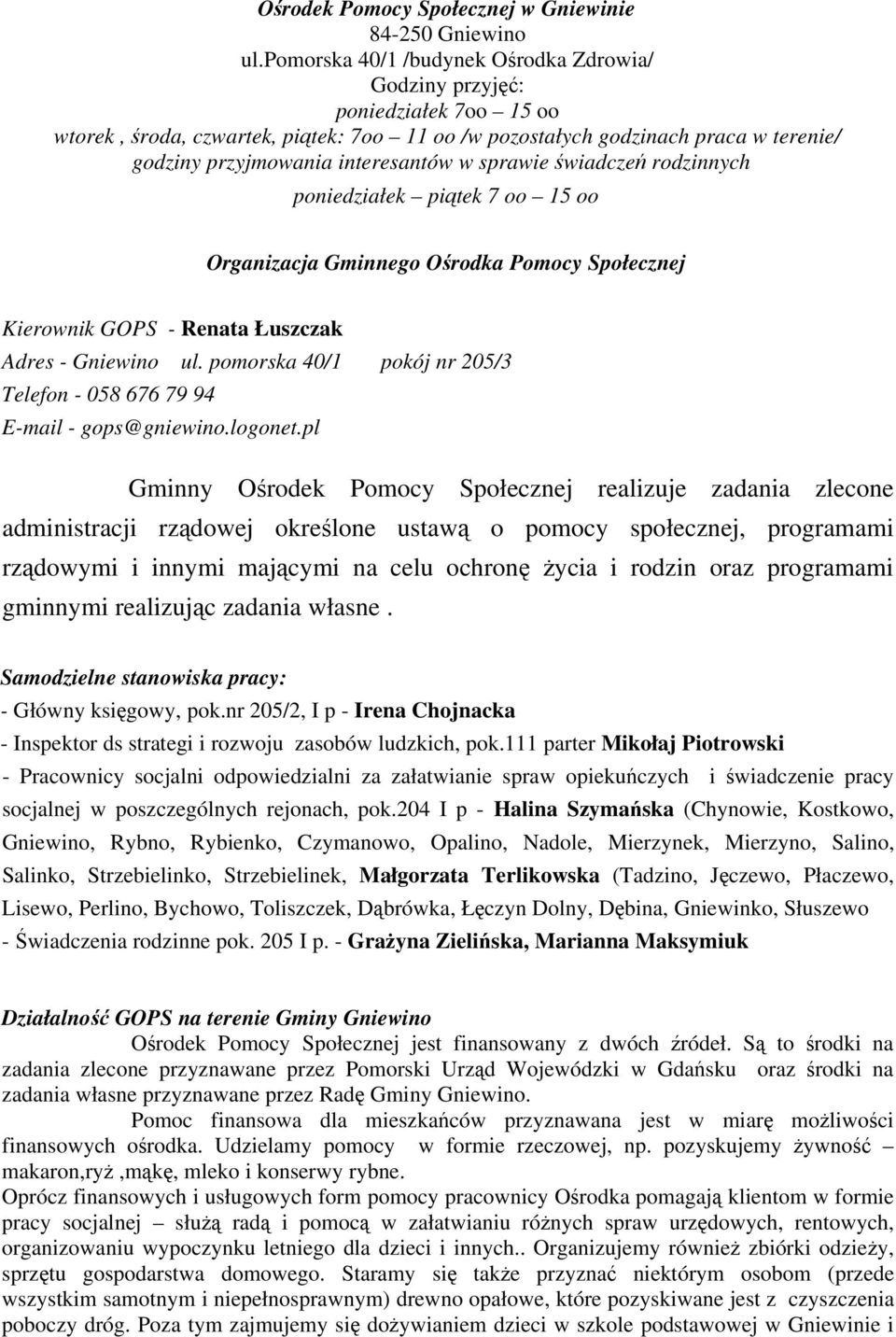 w sprawie świadczeń rodzinnych poniedziałek piątek 7 oo 15 oo Organizacja Gminnego Ośrodka Pomocy Społecznej Kierownik GOPS - Renata Łuszczak Adres - Gniewino ul.