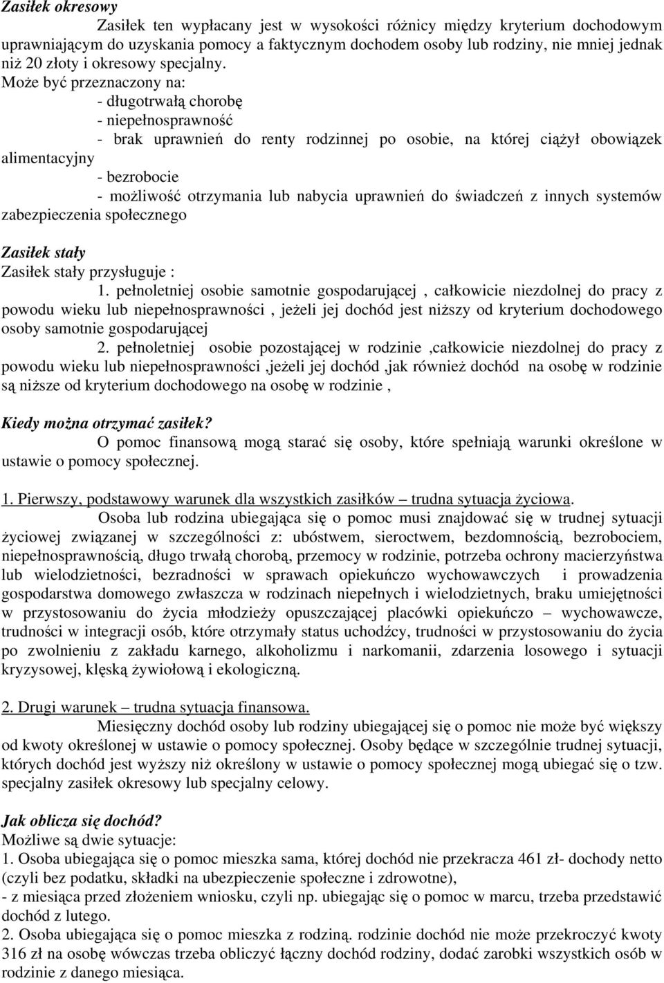 Może być przeznaczony na: - długotrwałą chorobę - niepełnosprawność - brak uprawnień do renty rodzinnej po osobie, na której ciążył obowiązek alimentacyjny - bezrobocie - możliwość otrzymania lub