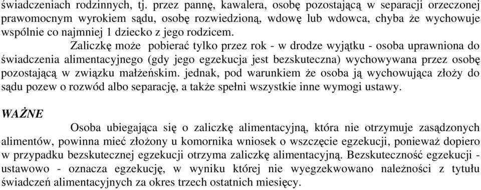 Zaliczkę może pobierać tylko przez rok - w drodze wyjątku - osoba uprawniona do świadczenia alimentacyjnego (gdy jego egzekucja jest bezskuteczna) wychowywana przez osobę pozostającą w związku