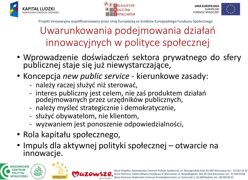 celem, nie zaś produktem działań podejmowanych przez urzędników publicznych, - należy myśleć strategicznie i demokratycznie, - służyć