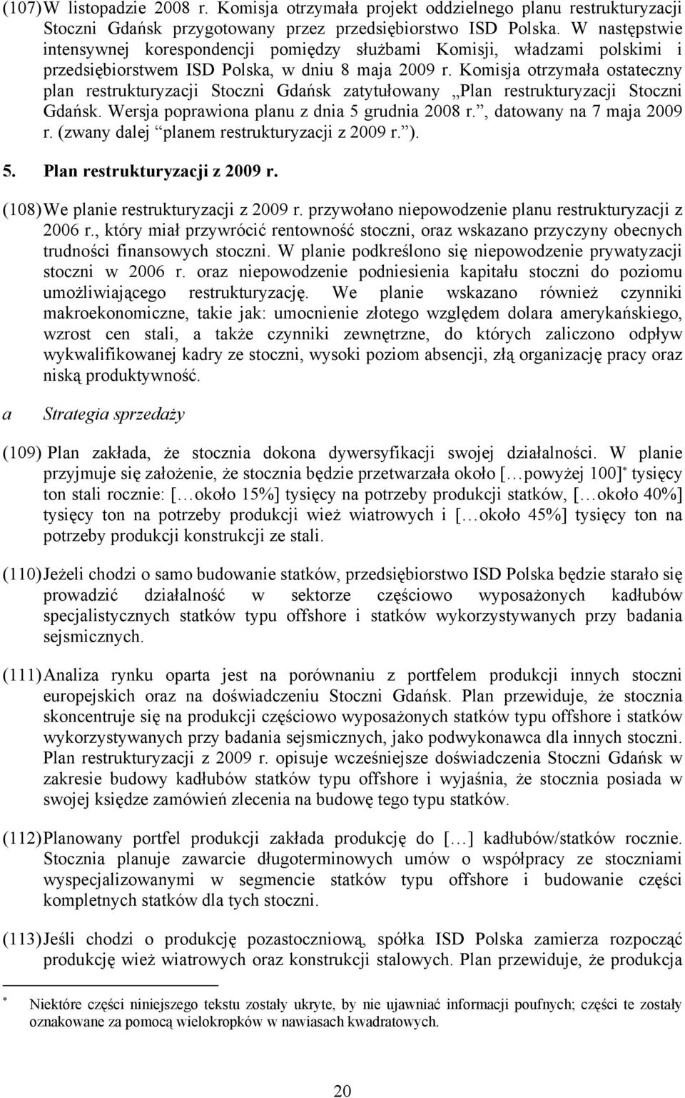 Komisja otrzymała ostateczny plan restrukturyzacji Stoczni Gdańsk zatytułowany Plan restrukturyzacji Stoczni Gdańsk. Wersja poprawiona planu z dnia 5 grudnia 2008 r., datowany na 7 maja 2009 r.