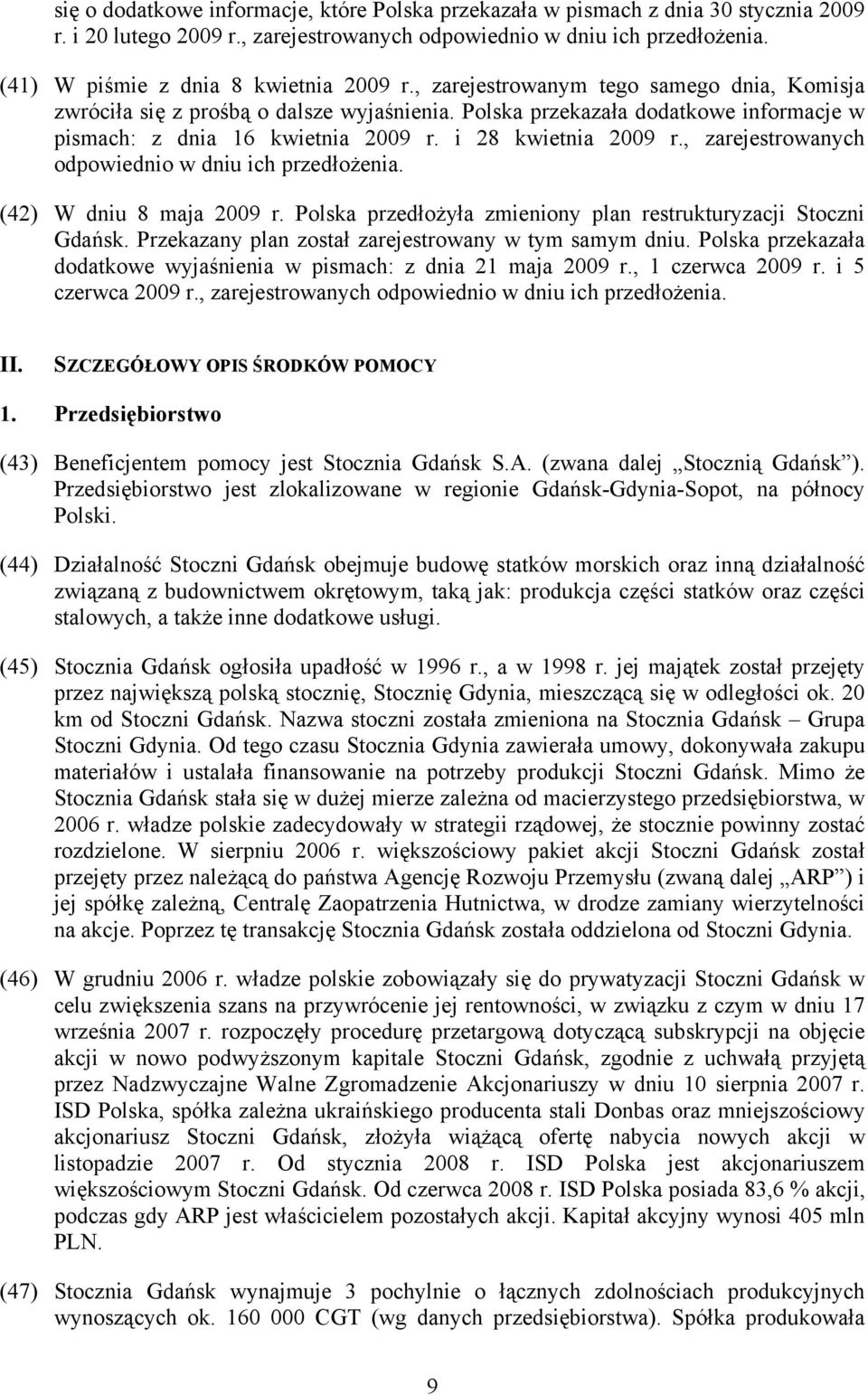 Polska przekazała dodatkowe informacje w pismach: z dnia 16 kwietnia 2009 r. i 28 kwietnia 2009 r., zarejestrowanych odpowiednio w dniu ich przedłożenia. (42) W dniu 8 maja 2009 r.