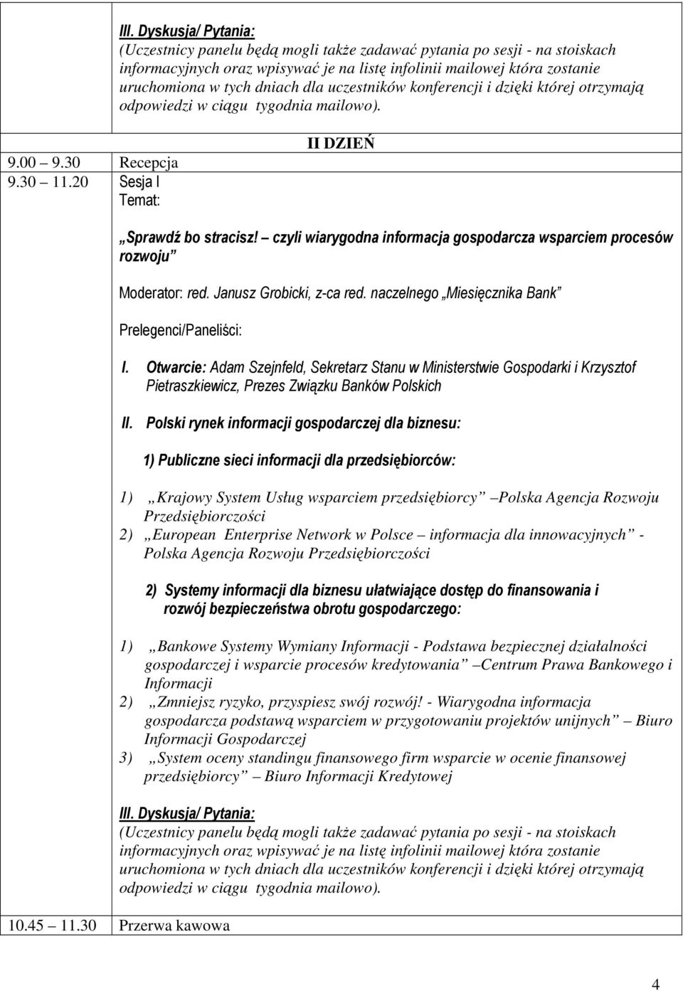 Polski rynek informacji gospodarczej dla biznesu: 1) Publiczne sieci informacji dla przedsiębiorców: 1) Krajowy System Usług wsparciem przedsiębiorcy Polska Agencja Rozwoju Przedsiębiorczości 2)